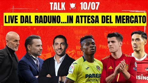 Live Dal Raduno Del Milan E Sul Mercato Radio Rossonera Talk