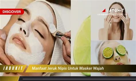 Temukan Manfaat Jeruk Nipis Untuk Masker Wajah Yang Bikin Kamu Penasaran