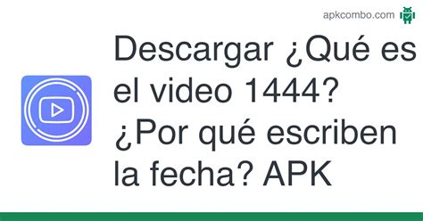 Qué es el video 1444 APK Por qué escriben la fecha Descargar