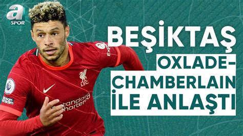 Beşiktaş Alex Oxlade Chamberlain İle Anlaştı A Spor YouTube