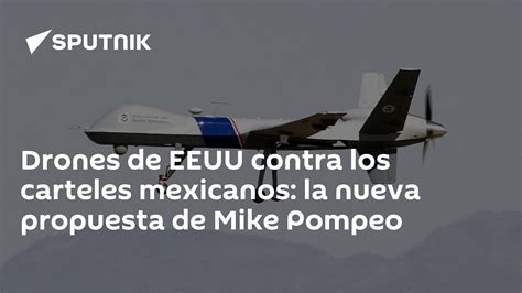 Drones De Eeuu Contra Los Carteles Mexicanos La Nueva Propuesta De