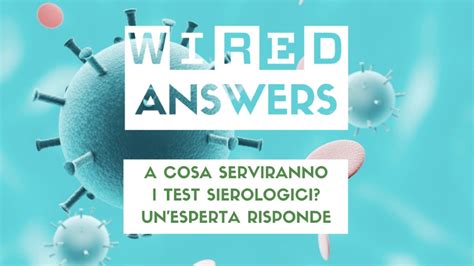 Wired Answers Sul Coronavirus A Cosa Serviranno I Test Sierologici