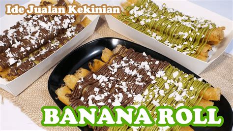 Banana Roll Pisang Aroma Kekinian Cara Membuat Banana Roll So Crunchy Ide Jualan