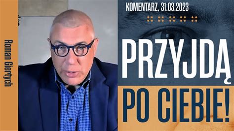 Roman Giertych komentarz Przyjdą po Ciebie 31 03 2023 YouTube