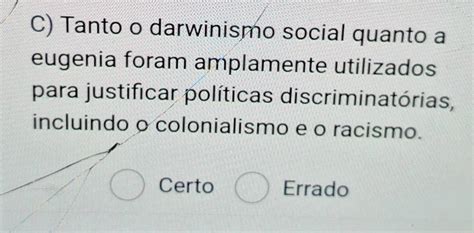 Resolvido Tanto O Darwinismo Social Quanto A Eugenia Foram Amplamente