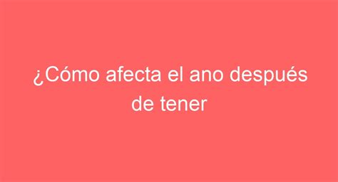 Cómo afecta el ano después de tener relaciones