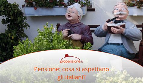 Pensione Cosa Si Aspettano Gli Italiani Propensione It