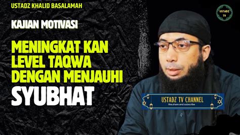 Meningkat Kan Level Taqwa Dengan Menjauhi Syubhat Ustadz Khalid