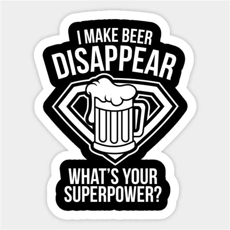 I Make Beer Disappear What S Your Superpower Beer Lover Beer Sticker Teepublic