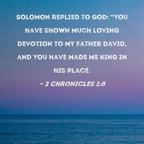 2 Chronicles 1:8 Solomon replied to God: "You have shown much loving