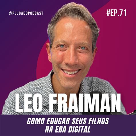 LEO FRAIMAN COMO EDUCAR SEUS FILHOS NA ERA DIGITAL Plugado Podcast