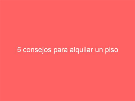 5 Consejos Para Alquilar Un Piso Mindu