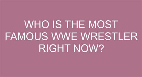 Who Is The Most Famous WWE Wrestler Right Now