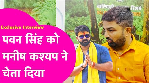 Manish Kashyap Exclusive Pawan Singh Manish Kashyap