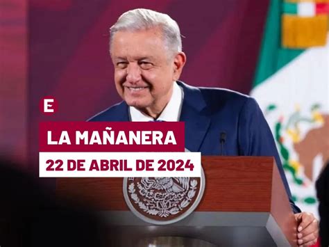 Mañanera De Amlo Hoy 22 De Abril De 2024 En Vivo