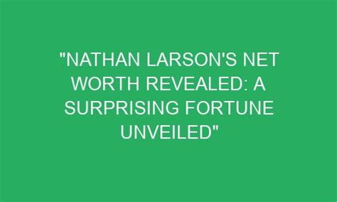 Nathan Larson S Net Worth Revealed A Surprising Fortune Unveiled