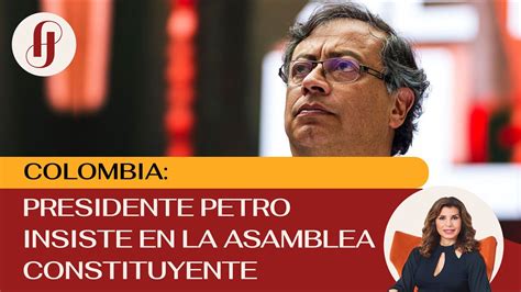 Colombia Presidente Gustavo Petro Insiste En La Asamblea Constituyente