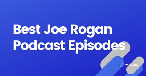 Best Joe Rogan Podcasts Episodes Ranked Wired Clip