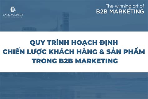 B2B Marketing Quy trình hoạch định chiến lược khách hàng sản phẩm