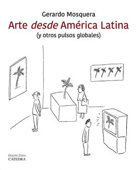 Arte Desde Am Rica Latina Y Otros Pulsos Globales Mosquera
