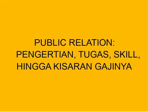 Public Relation Pengertian Tugas Skill Hingga Kisaran Gajinya