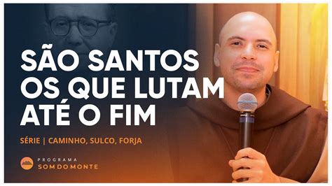 S O Santos Os Que Lutam At O Fim Caminho Sulco E Forja Youtube