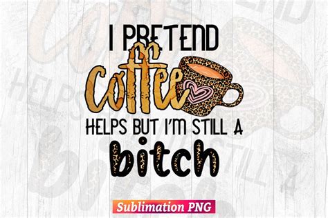 I Pretend Coffee Helps But Im Still A Bitch Leopard Camouflage Coffee