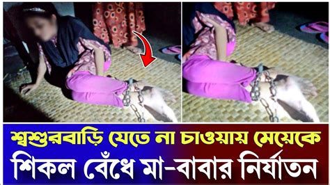 শ্বশুরবাড়ি যেতে না চাওয়ায় মেয়েকে শিকল বেঁধে মা বাবার নির্যাতন