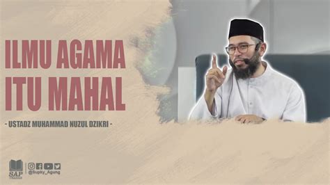 Ilmu Agama Itu Mahal Ustadz Muhammad Nuzul Dzikri Youtube