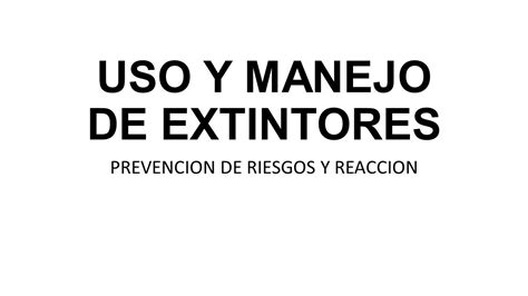 USO Y MANEJO DE EXTINTORES PREVENCION DE RIESGOS Y REACCION Ppt