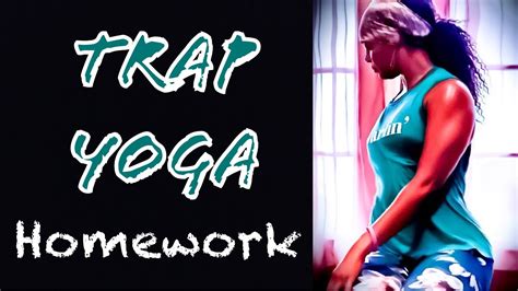 Trap Yoga Homework A Shorter Hotter Trap Practice Filmed At Home