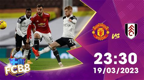 Nhận định Kèo Manchester United Vs Fulham 19032023 Tứ Kết Fa Cup 20222023 Youtube