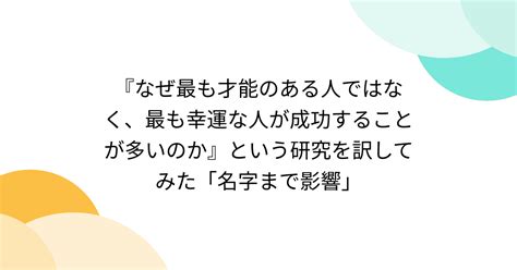 B 研究 『なぜ最も才能のある人ではなく、最も幸運な人が成功することが多いのか』という研究を訳してみた「名字まで影響」