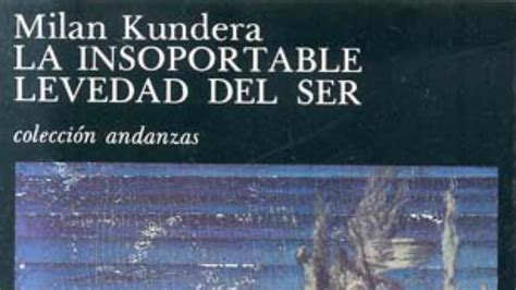 La Insoportable Levedad Del Ser De Milan Kundera