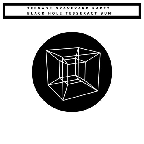 Black Hole Tesseract Sun Teenage Graveyard Party