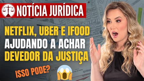 Justi A Usa Cadastro De Netflix Uber E Ifood Para Localizar Devedor