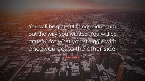 Brianna Wiest Quote You Will Be Grateful Things Didnt Turn Out The