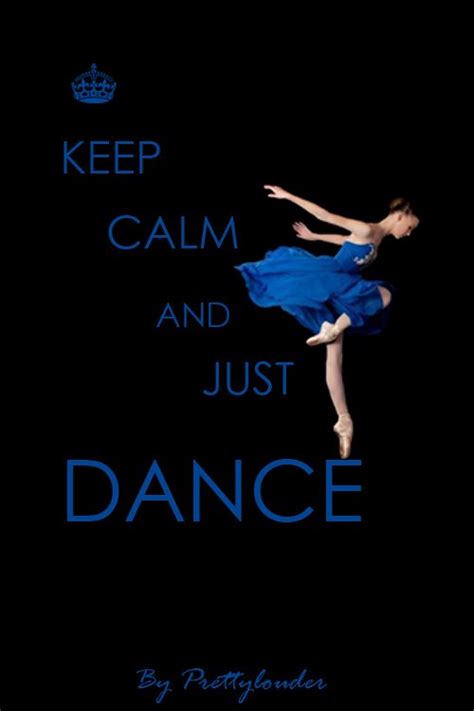 Keep Calm And Just Dance By Prettylouder Calm Quotes Dance Quotes