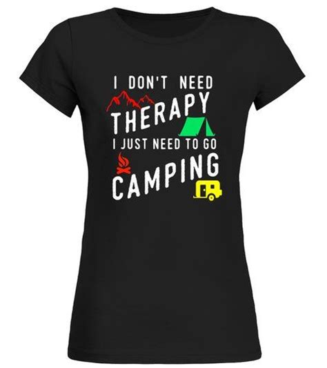 I Dont Need Therapy I Just Need To Go Camping Funny T Shirt Limited Edition Round Neck T