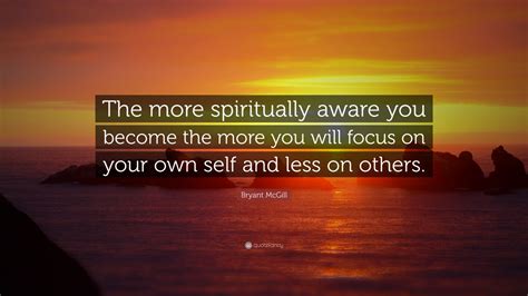 Bryant Mcgill Quote The More Spiritually Aware You Become The More