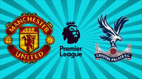 Crystal Palace Vs Manchester United Premier League Prediction Match