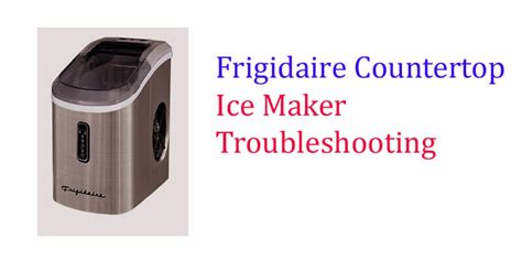 Frigidaire Countertop Ice Maker Troubleshooting: Best Tips