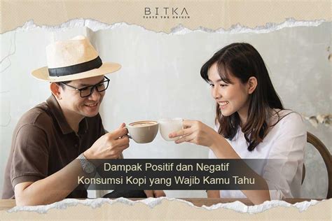 Dampak Positif Dan Negatif Konsumsi Kopi Yang Wajib Diketahui Bitka