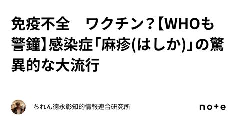 免疫不全 ワクチン？【whoも警鐘】感染症「麻疹はしか」の驚異的な大流行 ｜ちれん⭐️德永彰知的情報連合研究所