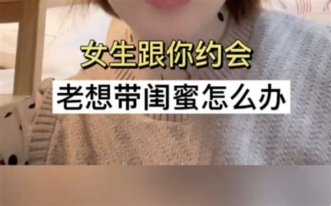 女生跟你约会总是想带闺蜜怎么办？ 哔哩哔哩