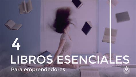 4 Libros Esenciales E Imperdibles Que Todo Emprendedor Debe Leer