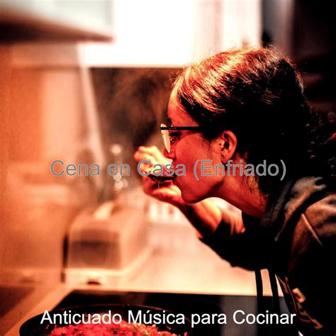 Cena en Casa Enfriado Album by Anticuado Música para Cocinar Spotify