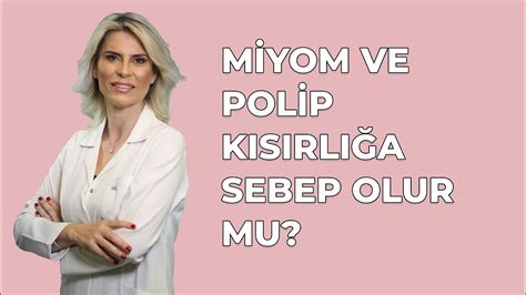 Miyom Ve Polip Kısırlığa Sebep Olur Mu YouTube