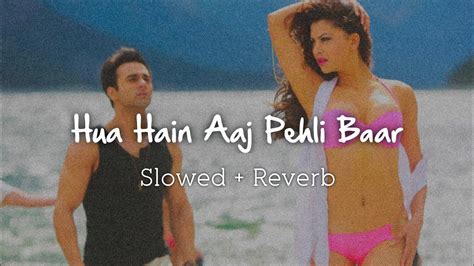 Hua Hain Aaj Pehli Baar Heart Touching Song Slowed Reverb YouTube