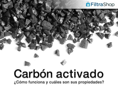 Carbón activado cómo funciona y sus propiedades Filtrashop